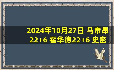 2024年10月27日 马帝昂22+6 霍华德22+6 史密斯29+8 宁波送江苏开季7连败